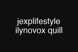 jexplifestyle ilynovox quill