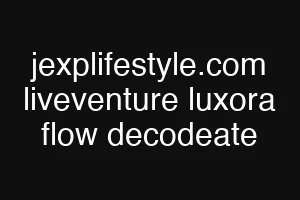 jexplifestyle.com liveventure luxora flow decodeate