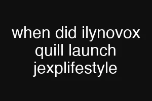 when did ilynovox quill launch jexplifestyle